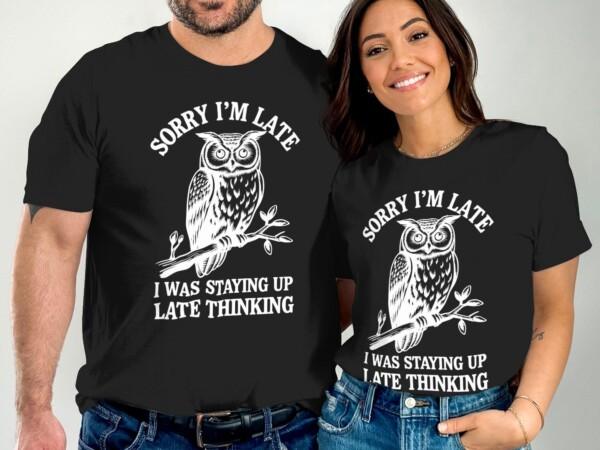 Funny Owl T-Shirt, Sorry I'm Late T-Shirt, Staying Up Late Thinking Shirt, Humorous Owl Tee, Gift for Owl Lovers, Quirky Quote Shirt - Image 7