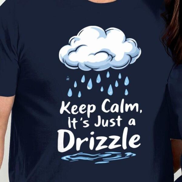 Funny Cloud Design Shirt, Keep Calm It's Just a Drizzle Tee, Cute Weather Graphic Top, Rainy Day Casual Wear, Gift for Weather Lovers