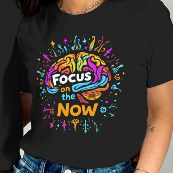 Creative Focus on the Now Motivational Graphic T-Shirts