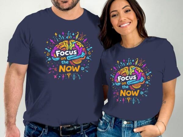 Creative Focus on the Now Motivational Graphic T-Shirts - Image 2