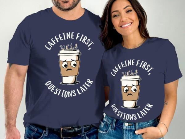Funny Coffee T-Shirt, Caffeine First Questions Later Tee, Coffee Lover Gift Shirt, Cute Coffee Design, Casual Coffee Humor - Image 2