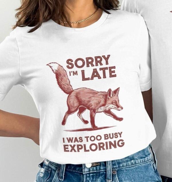 Sorry I'm Late I Was Too Busy Exploring Shirt, Adventure Fox T-Shirt, Funny Fox Shirt, Explore Nature Tee, Outdoor Lover Gift