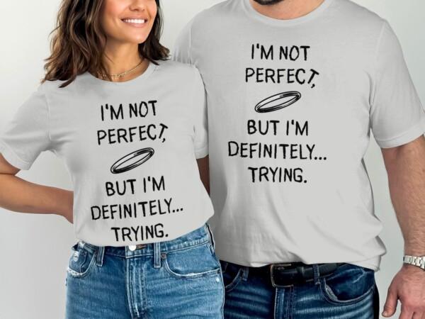 I'm Not Perfect But I'm Definitely Trying T-Shirts - Image 7