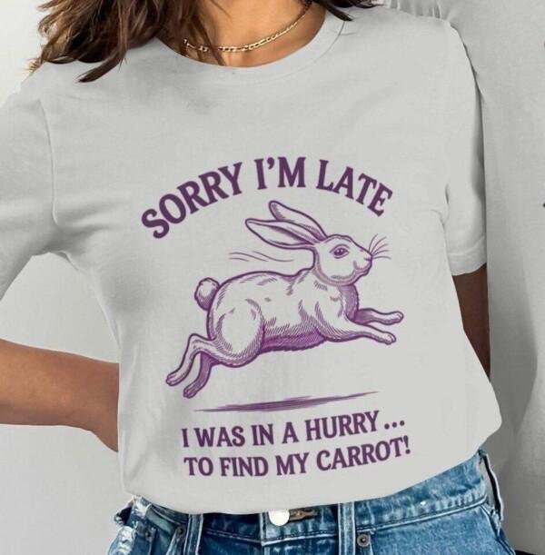Funny Bunny Sorry I'm Late T-Shirt, Humorous Rabbit Graphic Tee, Cute Animal Lover Shirt, Find My Carrot Novelty Gift, Casual Wear