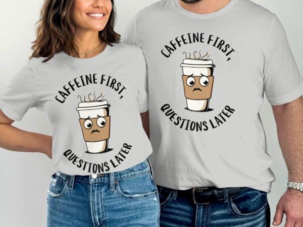 Funny Coffee T-Shirt, Caffeine First Questions Later Tee, Coffee Lover Gift Shirt, Cute Coffee Design, Casual Coffee Humor - Image 7