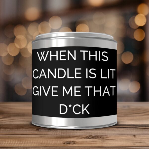 When This Candle Is Lit Give Me That D*ck, Paint Can Scented Candles, 2 Sizes