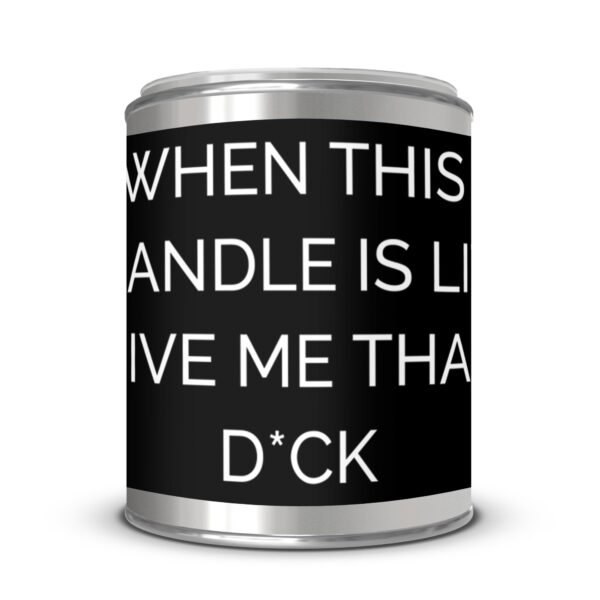 When This Candle Is Lit Give Me That D*ck, Paint Can Scented Candles, 2 Sizes - Image 4