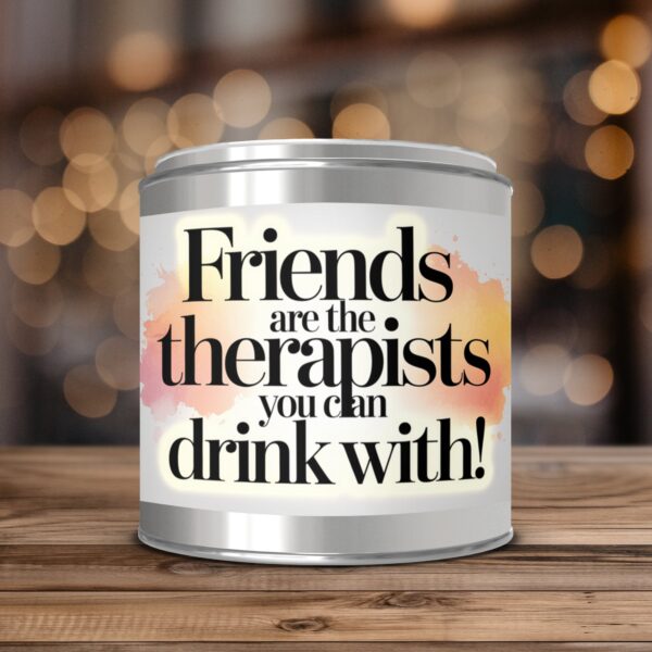 Friends are the Therapists you can drink with, Funny, Paint Can Scented Candles, 2 Sizes
