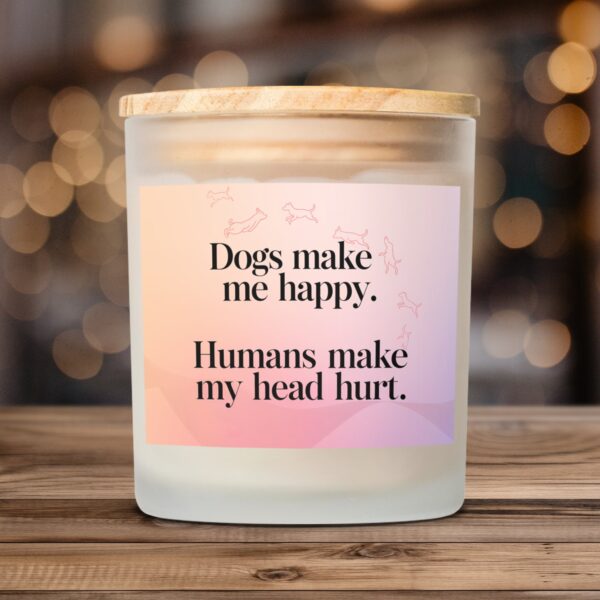 Dogs Make Me Happy Humans Hurt My Head Frosted Glass Scented Candle